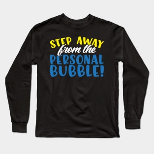 Step Away From The Personal Bubble Long Sleeve T-Shirt